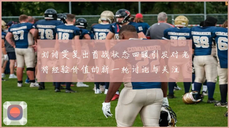 刘诗雯复出首战状态回暖引发对老将经验价值的新一轮讨论与关注