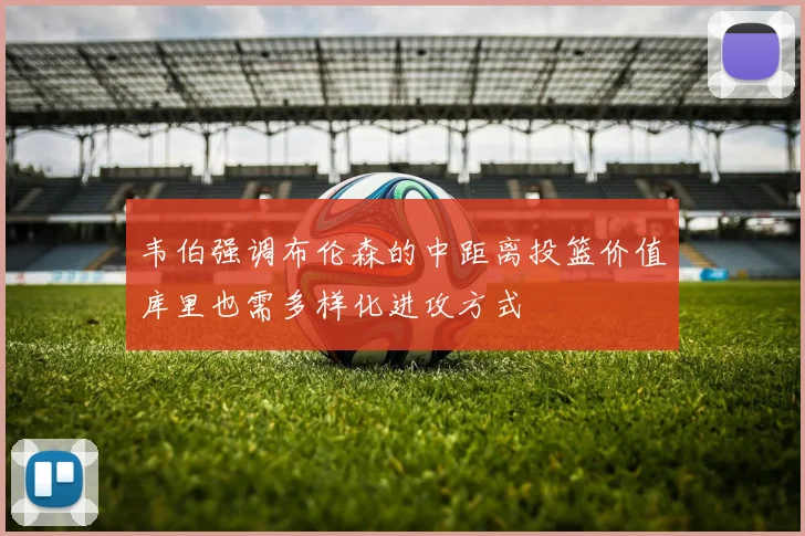 韦伯强调布伦森的中距离投篮价值库里也需多样化进攻方式