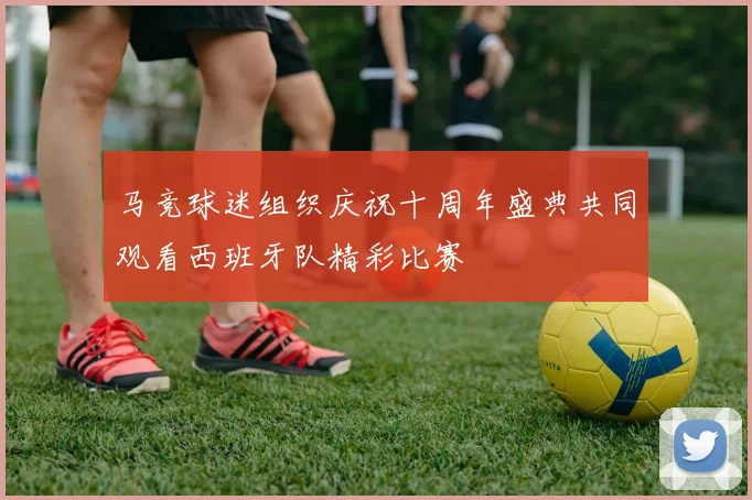 马竞球迷组织庆祝十周年盛典共同观看西班牙队精彩比赛